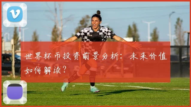 世界杯币投资前景分析:未来价值如何解读?