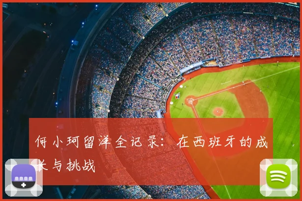 何小珂留洋全记录：在西班牙的成长与挑战