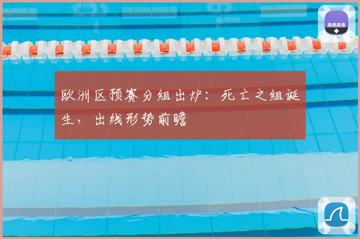 欧洲区预赛分组出炉：死亡之组诞生，出线形势前瞻
