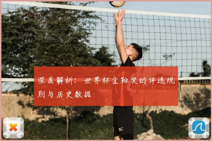 深度解析：世界杯金靴奖的评选规则与历史数据