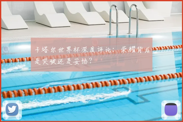 卡塔尔世界杯深度评论：荣耀背后是突破还是妥协？