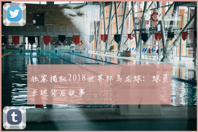 独家揭秘2018世界杯乌龙球：球员亲述背后故事