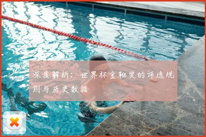 深度解析：世界杯金靴奖的评选规则与历史数据