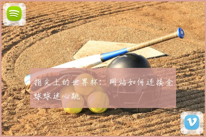指尖上的世界杯：网站如何连接全球球迷心跳