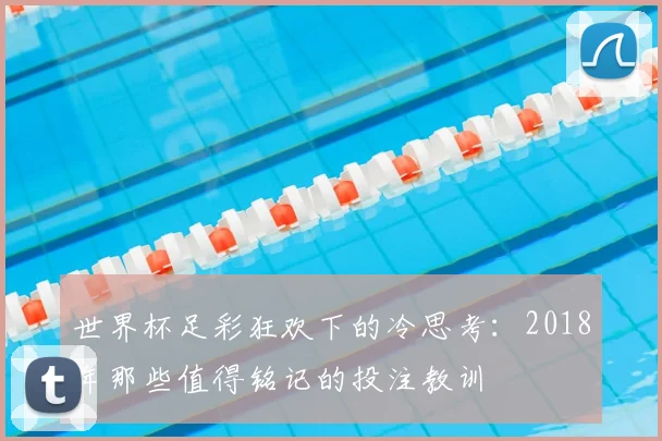 世界杯足彩狂欢下的冷思考:2018年那些值得铭记的投注教训