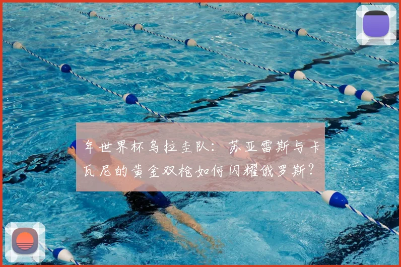年世界杯乌拉圭队：苏亚雷斯与卡瓦尼的黄金双枪如何闪耀俄罗斯？