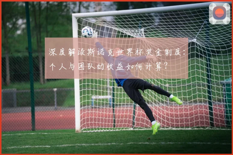 深度解读斯诺克世界杯奖金制度：个人与团队的收益如何计算？